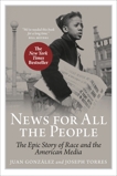 News for All the People: The Epic Story of Race and the American Media, Torres, Joseph & Gonzalez, Juan