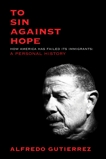 To Sin Against Hope: Life and Politics on the Borderland, Gutierrez, Alfredo