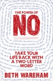 The Power of No: Take Back Your Life With A Two-Letter Word, Wareham, Beth