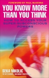 You Know More than You Think: How to Access Your Super-Subconscious Powers, Nikolic, Seka