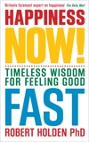 Happiness Now!: Timeless Wisdom for Feeling Good Fast, Holden, Robert