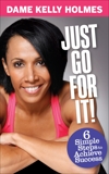 Just Go For It: 6 simple steps to achieve success, Holmes, Dame Kelly
