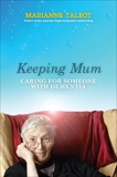 Keeping Mum: Caring for Someone with Dementia, Talbot, Marianne