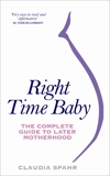 Right Time Baby: The Complete Guide to Later Motherhood, Spahr, Claudia