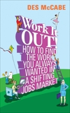 Work It Out!: How to Find the Work You Always Wanted in a Shifting Jobs Market, McCabe, Des