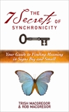 The 7 Secrets of Synchronicity: Your Guide to Finding Meanings in Signs Big and Small, Macgregor, Rob & MacGregor, Trish