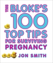 Bloke's 100 Top Tips For Surviving Pregnancy, Smith, Jon