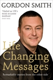 Life-Changing Messages: Remarkable Stories From The Other Side, Smith, Gordon