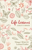 Life Lessons: Things I Wish I'd Learned Earlier, Garner, Lesley