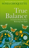 True Balance: A Common Sense Guide to Renewing Your Spirit, Choquette, Sonia