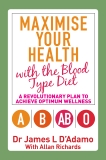 Maximise Your Health with the Blood Type Diet: A Revolutionary Plan to Achieve Optimum Wellness, D'Adamo, James L.