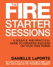 The Fire Starter Sessions: A Soulful and Practical Guide to Creating Success on Your Own Terms, LaPorte, Danielle