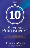 The 10-Second Philosophy: A Practical Guide to Releasing Your Inner Genius, Mills, Derek