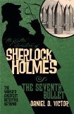 The Further Adventures of Sherlock Holmes: The Seventh Bullet, Victor, Daniel D.