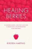 Healing Berries: 50 Wonderful Berries and How to Use Them in Health-giving Foods and Drinks, Hartvig, Kristen