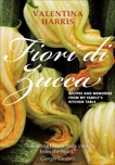 Fiori di Zucca: Recipes and Memories from My Family's Kitchen Table, Harris, Valentina