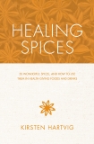 Healing Spices: 50 Wonderful Spices, and How to Use Them in Healthgiving Foods and Drinks, Hartvig, Kirsten