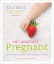 Eat Yourself Pregnant: Essential Recipes to Boosting your Fertility Naturally, West, Zita