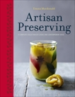 Artisan Preserving: Over 100 recipes for jams, chutneys and relishes, pickles, sauces and cordials, and cured meats and fish, Macdonald, Emma