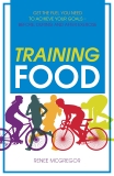 Training Food: Get the Fuel You Need to Achieve Your Goals Before During And After Exercise, McGregor, Renee