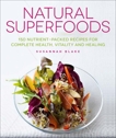 Natural Superfoods: 150 Nutrient-packed Recipes for Complete Health, Vitality and Healing, Blake, Susannah