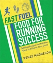 Fast Fuel: Food for Running Success: Delicious Recipes and Nutrition Plans to Achieve Your Goals, McGregor, Renee