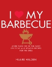 I Love My Barbecue: More Than 100 of the Most Delicious and Healthy Recipes For the Grill, Walden, Hilaire