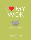 I Love My Wok: More Than 100 Fresh, Fast and Healthy Recipes, Graimes, Nicola