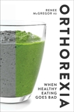 Orthorexia: When Healthy Eating Goes Bad, McGregor, Renee