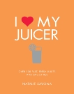 I Love My Juicer: Over 100 fast, fresh juices and smoothies, Savona, Natalie