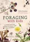 Foraging with Kids: 52 Wild and Free Edibles to Enjoy with Your Children, Nozedar, Adele