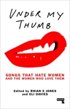 Under My Thumb: Songs That Hate Women and the Women Who Love Them, Jones, Rhian & Davies, Eli & Shlaim, Tamar