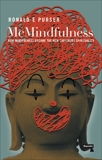 McMindfulness: How Mindfulness Became the New Capitalist Spirituality, Purser, Ronald