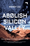 Abolish Silicon Valley: How to Liberate Technology from Capitalism, Liu, Wendy
