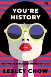 You're History: The Twelve Strangest Women in Music, Chow, Lesley