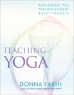 Teaching Yoga: Exploring the Teacher-Student Relationship, Farhi, Donna