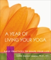 A Year of Living Your Yoga: Daily Practices to Shape Your Life, Lasater, Judith Hanson
