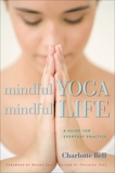 Mindful Yoga, Mindful Life: A Guide for Everyday Practice, Bell, Charlotte