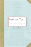 Writing Yoga: A Guide to Keeping a Practice Journal, Black, Bruce