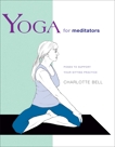 Yoga for Meditators: Poses to Support Your Sitting Practice, Bell, Charlotte