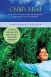 Child's Mind: Mindfulness Practices to Help Our Children Be More Focused, Calm, and Relaxed, Willard, Christopher