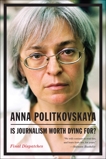 Is Journalism Worth Dying For?: Final Dispatches, Politkovskaya, Anna