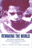 Remaking the World: Myth, Mining, and Ritual Change Among the Duna of Papua New Guinea, Stewart, Pamela J. & Strathern, Andrew