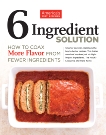 6 Ingredient Solution: How to Coax More Flavor from Fewer Ingredients, 