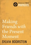 Making Friends with the Present Moment, Boorstein, Sylvia