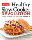 Healthy Slow Cooker Revolution: One Test Kitchen. 40 Slow Cookers. 200 Fresh Recipes., 