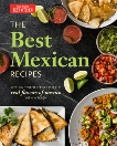 The Best Mexican Recipes: Kitchen-Tested Recipes Put the Real Flavors of Mexico Within Reach, 