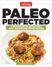 Paleo Perfected: A Revolution in Eating Well with 150 Kitchen-Tested Recipes, 