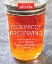 Foolproof Preserving: A Guide to Small Batch Jams, Jellies, Pickles, Condiments & More, 