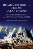 Dreams and Truths from the Ocean of Mind: Memoirs of Pema Lodoe, the Sixth Sogan Tulku of Tibet, Lodoe, Pema